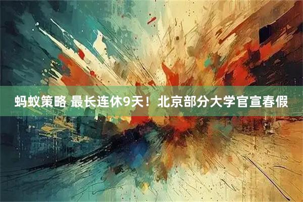 蚂蚁策略 最长连休9天！北京部分大学官宣春假
