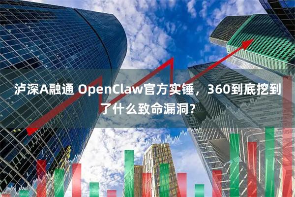 泸深A融通 OpenClaw官方实锤，360到底挖到了什么致命漏洞？