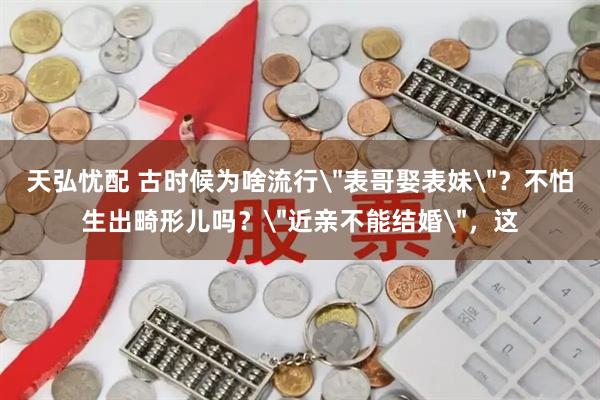 天弘忧配 古时候为啥流行