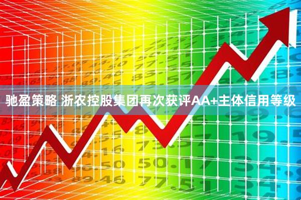 驰盈策略 浙农控股集团再次获评AA+主体信用等级